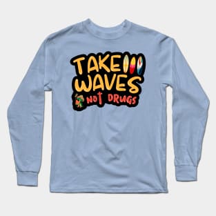 Take Waves Not Drugs Long Sleeve T-Shirt